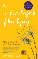 The Top Five Regrets of the Dying: A Life Transformed by the Dearly Departing