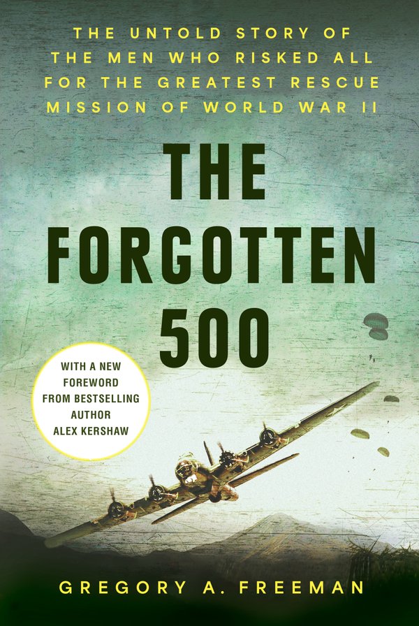 The Forgotten 500: The Untold Story of the Men Who Risked All For the Greatest Rescue Mission of World War II