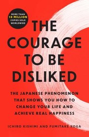 The Courage to Be Disliked: The Japanese Phenomenon That Shows You How to Change Your Life and Achieve Real Happiness (series)