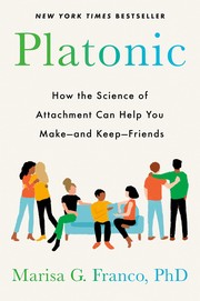 Platonic: How the Science of Attachment Can Help You Make and Keep Friends