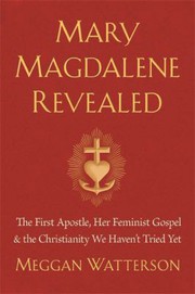 Mary Magdalene Revealed: The First Apostle, Her Feminist Gospel & the Christianity We Haven't Tried Yet